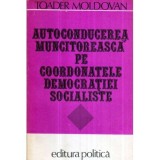 Toader Moldovan - Autoconducerea muncitoreasca pe coordonatele democratiei socialiste - 121008