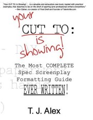 Your Cut to: Is Showing: The Most Complete Spec Screenplay Formatting Guide Ever Written