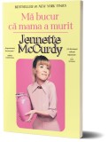 Ma bucur ca mama a murit - Jennette McCurdy