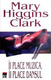 Mary Higgins Clark - &Icirc;i place muzica, &icirc;i place dansul