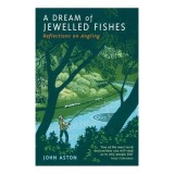 A Dream of Jewelled Fishes Reflections on Angling