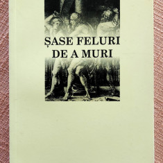 Sase feluri de a muri. Editura Polirom, 2009 - Marius Oprea