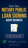 Start Your Notary Public &amp;amp; Loan Signing Agent Business: The Insiders Guide to Starting a Six-Figure Notary Side Hustle (All State Requirements Inc