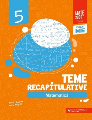 Matematica. Teme Recapitulative. Clasa A V-A. Ed. 3, Maria Negrila, Anton Negrila - Editura Paralela 45 foto