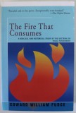 THE FIRE THAT CONSUMES , A BIBLICAL AND HISTORICAL STUDY OF THE DOCTRINE OF FINAL PUNISHMENT by EDWARD WILLIAM FUDGE , 2016