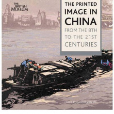 The Printed Image in China: From the 8th to the 21st Centuries | Clarissa von Spee