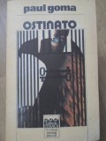Ostinato - Paul Goma, Roman, Editura Univers 1991, Colectia Ithaca, 463 pagini
