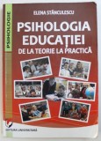 PSIHOLOGIA EDUCATIEI DE LA TEORIE LA PRACTICA de ELENA STANCULESCU , 2013 * PREZINTA SUBLINIERI CU EVIDENTIATORUL