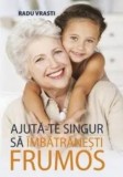 Cumpara ieftin Ajuta-te singur sa imbatranesti frumos/Radu Vrasti