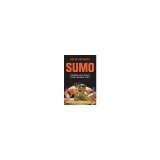 Sumo: A Thinking Fan&#039;s Guide to Japan&#039;s National Sport