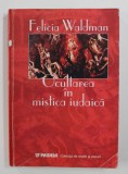 OCULTAREA IN MISTICA IUDAICA de FELICIA WALDMAN , 2002 * CONTINE DEDICATIA AUTOAREI