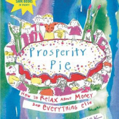 Prosperity Pie: How to Relax about Money and Everything Else