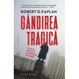 Gandirea tragica. Frica, destin si povara puterii - Robert D. Kaplan