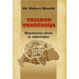Trianon trag&eacute;di&aacute;ja - Magyarorsz&aacute;g sz&oacute;zata az emberis&eacute;ghez - Sir Robert Donald