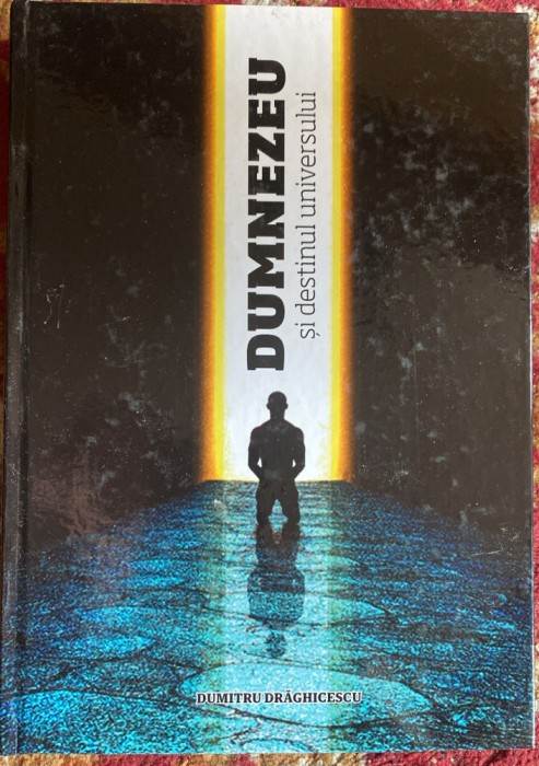 DUMNEZEU si DESTINUL UNIVERSULUI,DUMITRU DRAGHICESCU/ ,,CORESI&quot;,2011/ CARTONATA