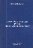 ION GHERMAN - INAINTAND MODESTI INTRE SPERANTE SI OBIECTIVE
