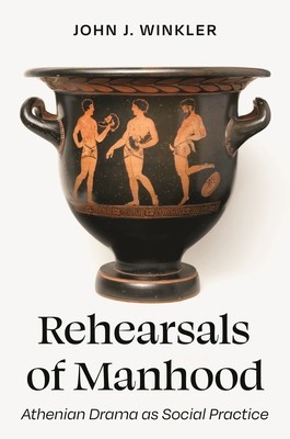 Rehearsals of Manhood: Athenian Drama as Social Practice foto