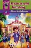 Sa stam de vorba fara catalog - Mircea Santimbreanu