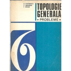 Topologie generala. Probleme (1974) - C. Amihaesei, O. Costinescu, T. Birsan