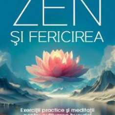 Zen si fericirea. Exercitii practice si meditatii - Joshua R. Paszkiewicz