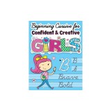 Beginning Cursive for Confident &amp; Creative Girls Cursive Handwriting Workbook for Kids &amp; Beginners to Cursive Writing Practice