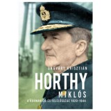 Horthy Mikl&oacute;s - A korm&aacute;nyz&oacute; &eacute;s felelőss&eacute;ge 1920-1944 - Ungv&aacute;ry Kriszti&aacute;n