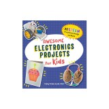 Awesome Electronics Projects for Kids: 20 Steam Projects to Design and Build