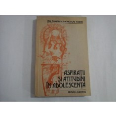 ASPIRATII SI ATITUDINI IN ADOLESCENTA - Ion DUMITRESCU / Nicolae ANDREI