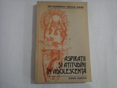 ASPIRATII SI ATITUDINI IN ADOLESCENTA - Ion DUMITRESCU / Nicolae ANDREI foto
