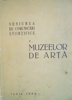SESIUNEA DE COMUNICARI STIINTIFICE A MUZEELOR DE ARTA, 1966 * PREZINTA URME DE UZURA foto