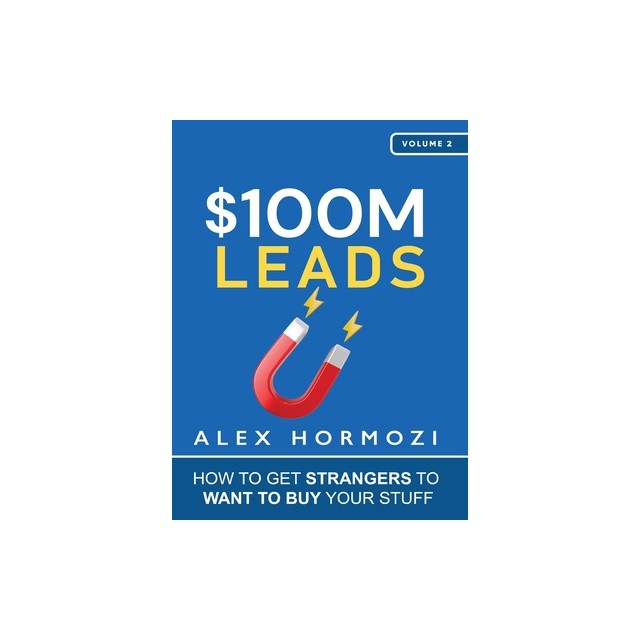 $100M Leads: How to Get Strangers To Want To Buy Your Stuff