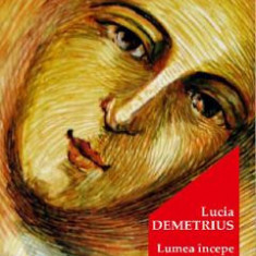 Lumea incepe cu mine - Lucia Demetrius