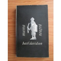 Basil Davidson - Mama neagra. Africa: anii incercarilor (contine sublinieri)