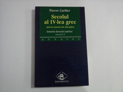 SECOLUL AL IV-LEA GREC - PANA LA MOARTEA LLUI ALEXANDRU - ISTORIA GRECIEI ANTICE - VOLUMUL 3 - PIERRE CARLIER foto