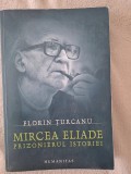 Florin Turcanu - Mircea Eliade, prizonierul istoriei