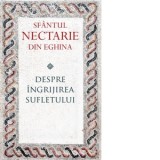 Despre ingrijirea sufletului (editia a doua) - Parascheva Grigoriu, Sfantul Nectarie de Eghina