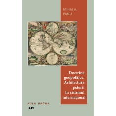Doctrine geopolitice. Arhitectura puterii in sistemul international &ndash; Mihai A. Panu