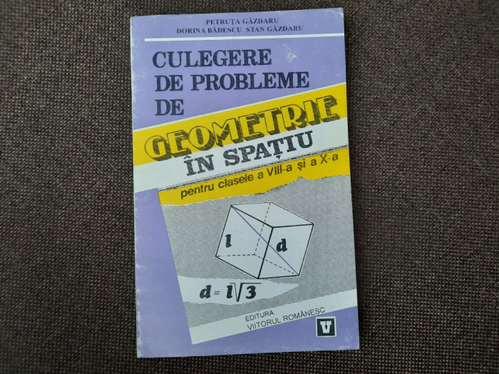 CULEGERE DE PROBLEME DE GEOMETRIE IN SPATIU CLASELE VIII-X A PETRUTA GAZDARU