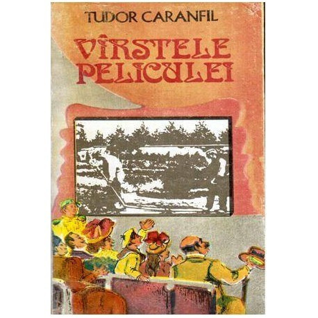 Tudor Caranfil - Varstele peliculei - O istorie a filmului in capodopere vol.I De la Stropitorul stropit la Crucisatorul Potiomk