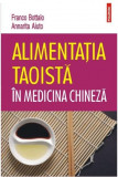 Alimentaţia taoistă &icirc;n medicina chineză - Franco Bottalo , Annarita Aiuto