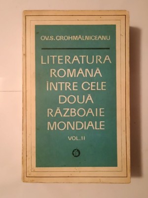 Ov. S. Crohmălniceanu - Literatura rom&amp;acirc;nă &amp;icirc;ntre cele două războaie mondiale: vol. II / 2 (vezi descriere) foto