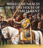 Munk&aacute;csy Mih&aacute;ly &eacute;s az Orsz&aacute;gh&aacute;z (angol nyelven) - Mih&aacute;ly Munk&aacute;csy and the House of the Parliament - Andr&aacute;ssy Dorottya