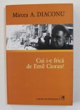 CUI I-E FRICA DE EMIL CIORAN ? de MIRCEA A . DIACONU , 2008 , DEDICATIE*