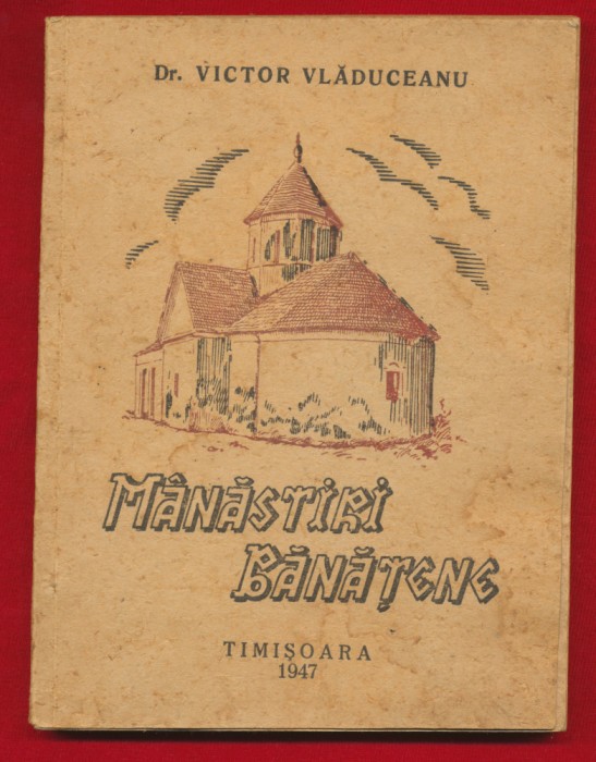 &quot;M&acirc;năstiri bănăţene&quot; - Dr. Victor Vlăduceanu, Timişoara - 1947.