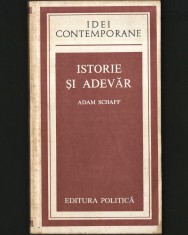 ISTORIE ȘI ADEVĂR - ADAM SCHAFF - IDEI CONTEMPORANE - EDITURA POLITICĂ