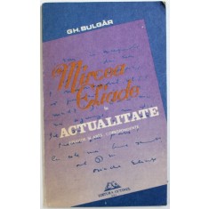 MIRCEA ELIADE IN ACTUALITATE - ERUDITIE SI ARTA , CORESPONDENTE de GH. BULGAR , 1991 ,