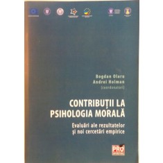 CONTRIBUTII LA PSIHOLOGIA MORALA, EVALUARI ALE REZULTATELOR SI NOI CERCETARI EMPIRICE de BOGDAN OLARU, ANDREI HOLMAN, 2015