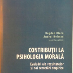 CONTRIBUTII LA PSIHOLOGIA MORALA, EVALUARI ALE REZULTATELOR SI NOI CERCETARI EMPIRICE de BOGDAN OLARU, ANDREI HOLMAN, 2015