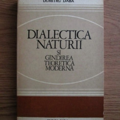 Dumitru Daba - Dialectica naturii si gandirea teoretica moderna