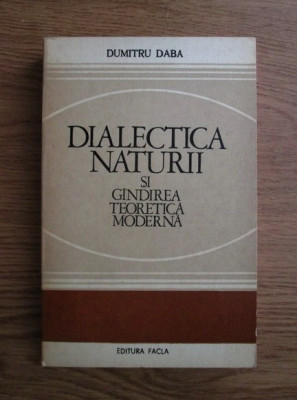 Dumitru Daba - Dialectica naturii si gandirea teoretica moderna foto